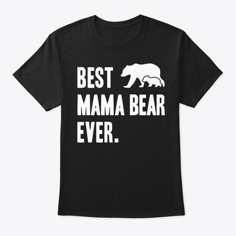 Best Mama Bear Ever Gift Black T-Shirt Front