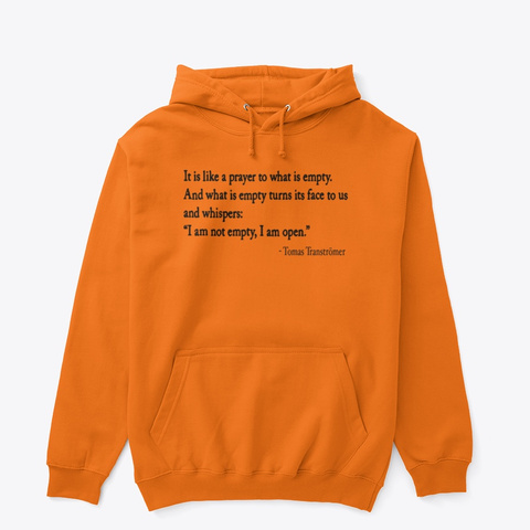 It Is Like A Prayer To What Is Empty.
And What Is Empty Turns Its Face To Us
And Whispers:
"I Am Not Empty, I Am... Safety Orange áo T-Shirt Front