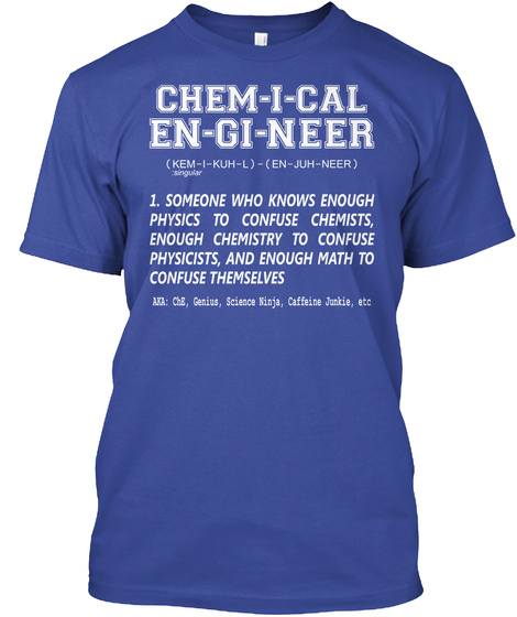 Chem I Cal En Gi Neer (Kem I Kuh L) (En Juh Neer) 1. Someone Who Knows Enough Physics To Confuse Chemistsenough... Deep Royal T-Shirt Front