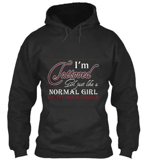 I'm Tattooed Girl Just Like A Normal Girl Except Much Cooler Jet Black T-Shirt Front