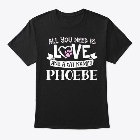 Cat Name Phoebe  All You Need Is Love! Black T-Shirt Front