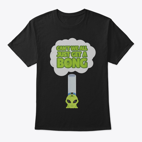 Cant We All Just Get A Bong W Pot Leaf M Black T-Shirt Front