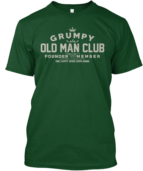 Grumpy Old Man Club Founder Member Only Happy When Complaning  Deep Forest T-Shirt Front