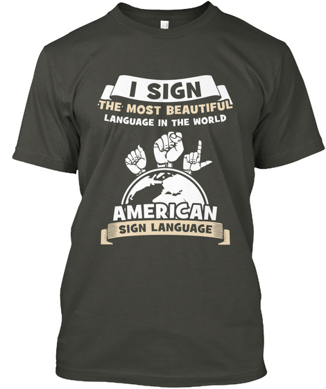 I Sign The Most Beautiful Language In The World American Sign Language Smoke Gray T-Shirt Front