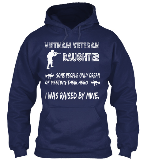 Vietnam Veteran Daughter Some People Only Dream Of Meeting Their Hero I Was Raised By Mine. Navy T-Shirt Front
