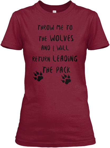 Throw Me To The Wolves And I Will Return Leading The Pack  Cardinal Red T-Shirt Front