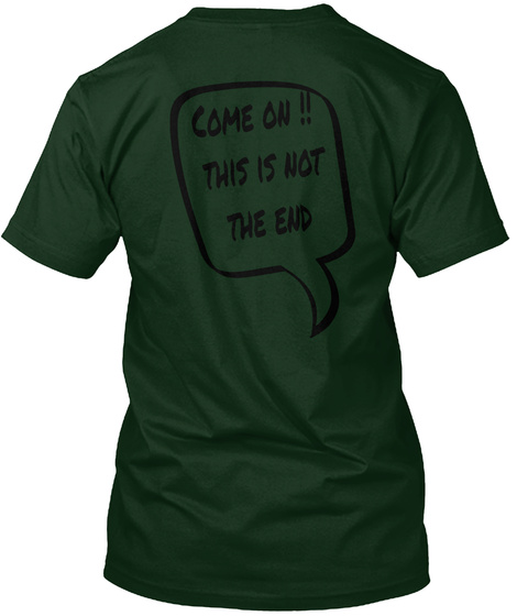 Come On !! 
This Is Not
The End Forest Green T-Shirt Back