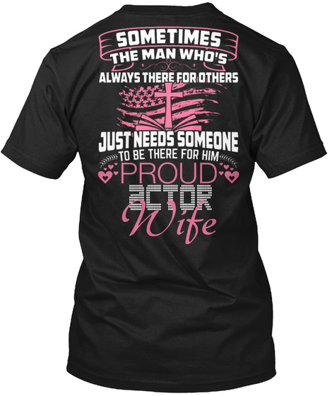 Sometimes The Man Who's Always There For Others Just Needs Someone To Be There For Him Proud Actor Wife Black T-Shirt Back