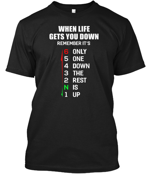 When Life Gets You Down Remember It's 6 Only 5 One 4 Down 3 The 2 Rest N Is 1 Up Black T-Shirt Front