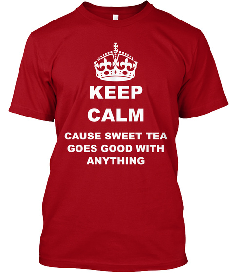 Keep Calm Cause Sweet Tea Goes Good With Anything Deep Red T-Shirt Front