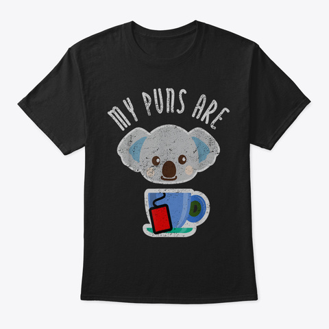 Cute My Puns Are Koala Tea Tshirt Animal Black Camiseta Front