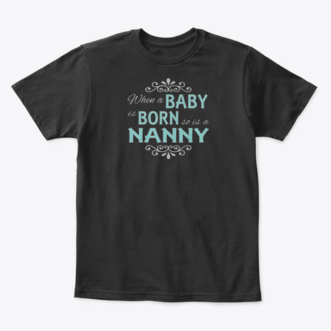 When A Baby Is Born So Is A Nanny New Black T-Shirt Front