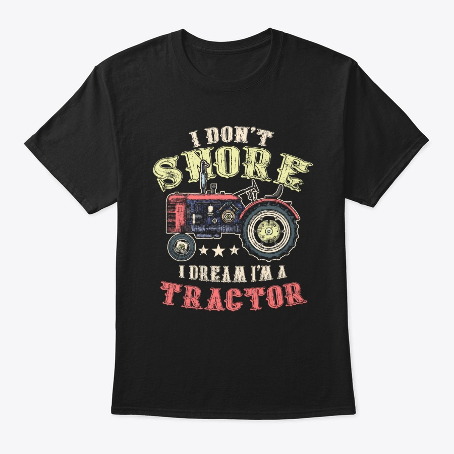 I Dont Snore I Dream Im a Tractor Unisex Tshirt