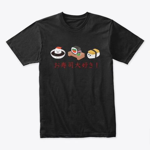 I Love Sushi! Cute Sushi Characters. Black T-Shirt Front