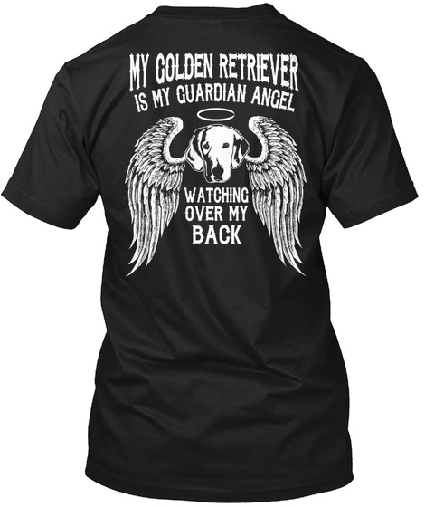 My Golden Retriever Is My Guardian Angle Watching Over My Back Black T-Shirt Back