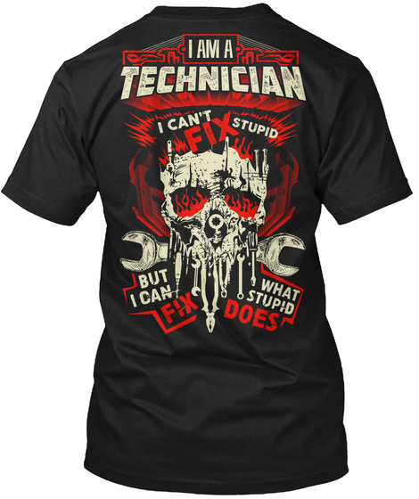 I Am A Technician I Can't Fix Stupid But I Can Fix What Stupid Does Black T-Shirt Back