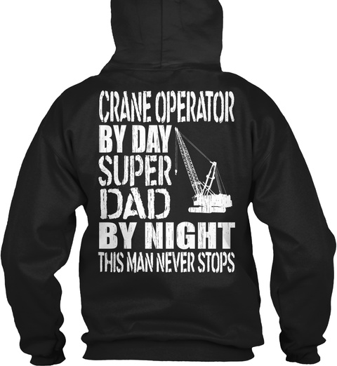  Crane Operator By Day Super Dad By Night This Man Never Stops Black T-Shirt Back