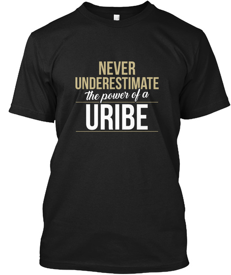 Never Underestimate The Power Of A Uribe Black T-Shirt Front