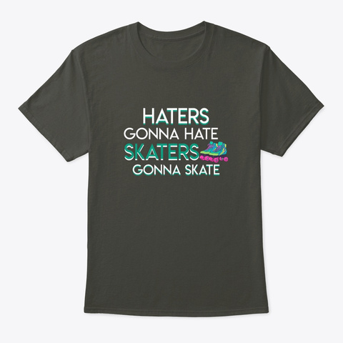 Haters Gonna Hate Roller Skating Gonna S Smoke Gray T-Shirt Front