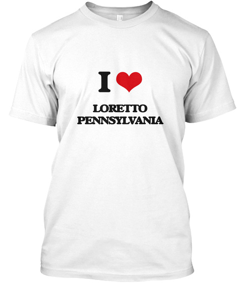 I Love Loretto Pennsylvania White T-Shirt Front