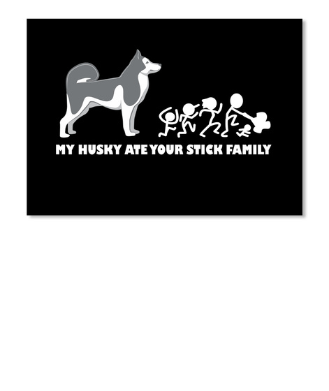 My Husky Ate Your Stick Family Black T-Shirt Front