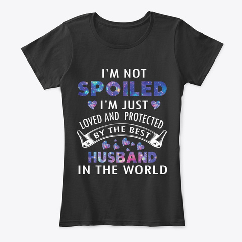 I'm Not Spoiled World Best Husband Shirt Black T-Shirt Front