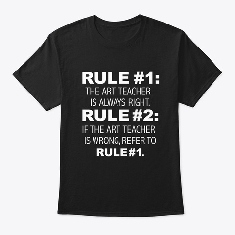 Rules Art Teacher Is Always Right Black T-Shirt Front