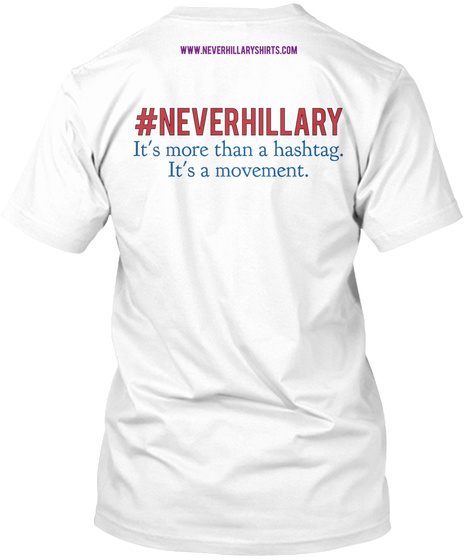 Www.Never Hillaryshirts.Com #Never Hillary It's More Than Hashtag. It's A Movement White T-Shirt Back