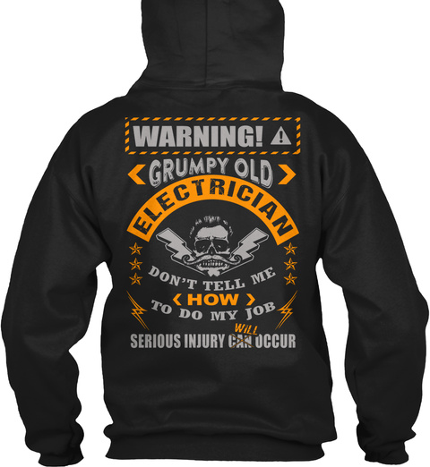  Warning! Grumpy Old Electrician Don't Tell Me How To Do My Job Will Serious Injury Can Occur Black T-Shirt Back