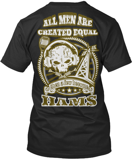 All Men Are Created Equal Then A Few Become Hams Black T-Shirt Back