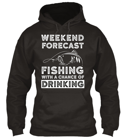Weekend Forecast Fishing With A Chance Of Drinking Jet Black T-Shirt Front