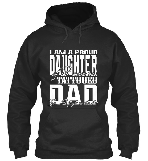 I Am A Proud Daughter Of An Awesome Tattooed Dad Jet Black T-Shirt Front