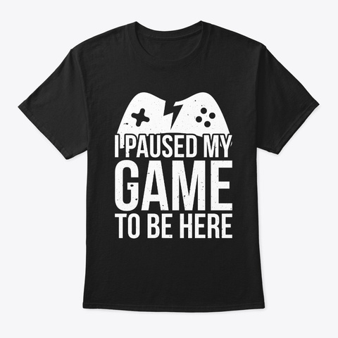 I Paused My Game To Be Here Funny Video Unisex Tshirt