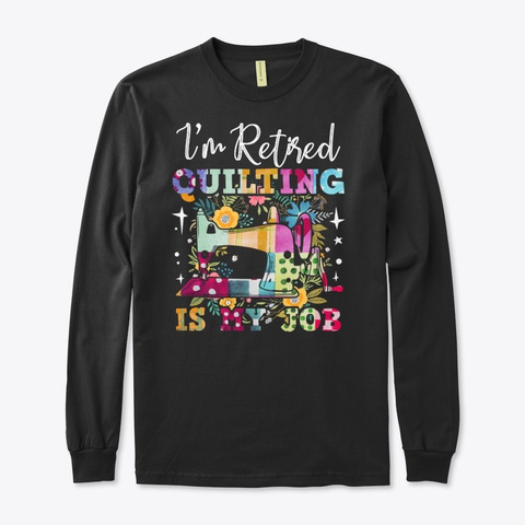 I'm Retired Quilting Is My Job Black T-Shirt Front
