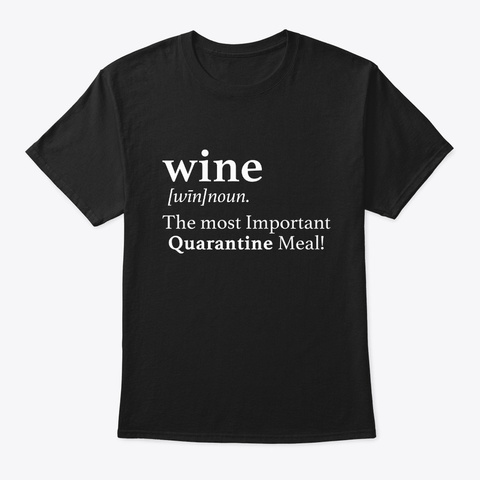 Wine The Most Important Quarantine Meal  Black T-Shirt Front