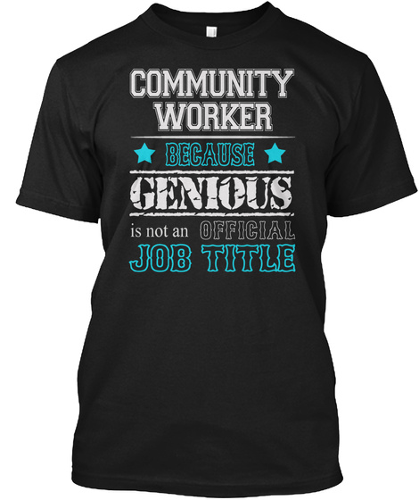 Community Worker Because Genious Is Not An Official Job Title Black T-Shirt Front