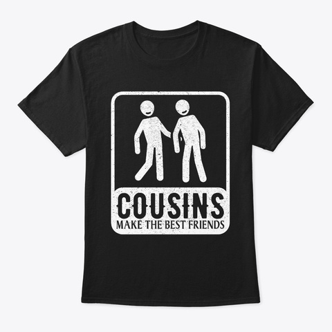 Cousins Make The Best Friends Gift Tee F Black T-Shirt Front