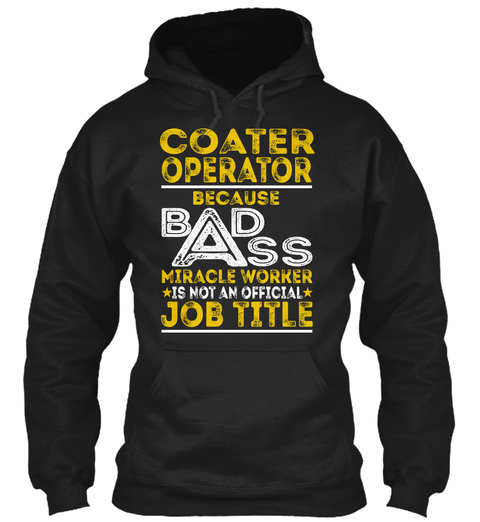 Coater Operator   Badass Black T-Shirt Front