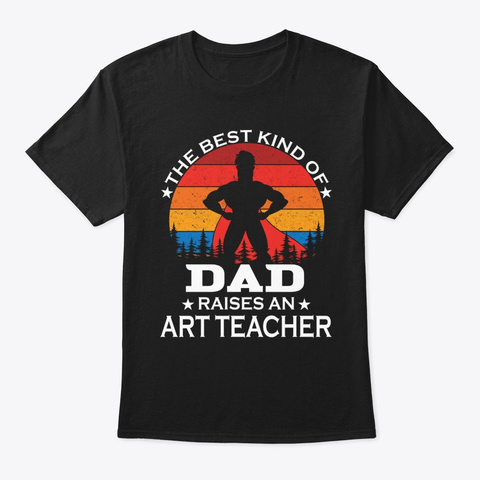 Dad Raises Art Teacher Black T-Shirt Front