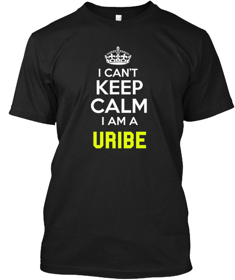 I Can't Keep Calm I Am A Uribe Black T-Shirt Front