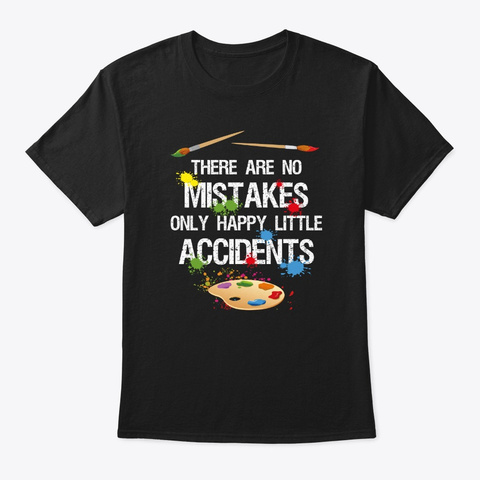 There Are No Mistakes Only Happy Little  Black T-Shirt Front