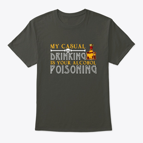 My Casual Drinking Your Alcohol Poisonin Smoke Gray T-Shirt Front