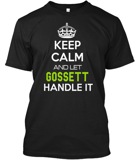 Keep Calm And Let Gossett Handle It Black T-Shirt Front