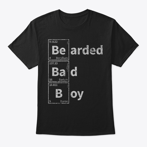 Bearded Bad Boy Periodic Table  Funny Be Black T-Shirt Front