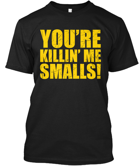 You Are Killin Me Smalls Shirt