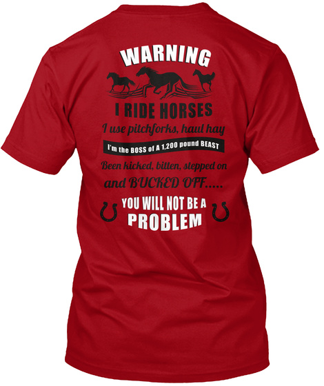 Ride With Heart ! Warning I Ride Horses I Use Pitchfork, Haul Hay I'm The Boss Of A 1,200 Pound Beast Been Kicked,... Deep Red T-Shirt Back