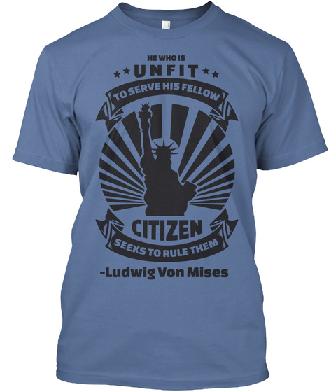 He Who Is Unfit To Serve His Fellow Citizen Seeks To Rule Them Ludwig Von Mises Denim Blue T-Shirt Front