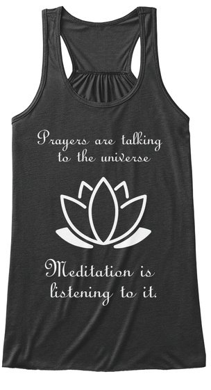 Prayers Are Talking To The Universe Meditation Is Listening To It Dark Grey Heather T-Shirt Front
