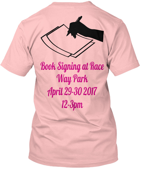 Book Signing At Race
Way Park
April 29 30 2017
12 3pm
 Pale Pink T-Shirt Back