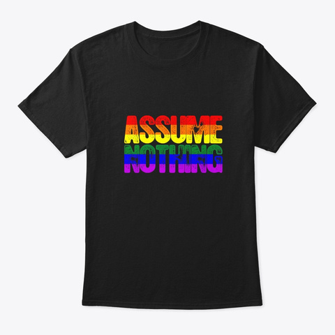 Assume Nothing Lgbt Gay Pride T Shirt Black T-Shirt Front